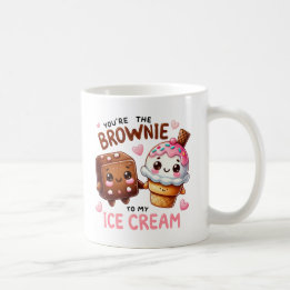 “You’re the Brownie to My Ice Cream –Mug Coffee Mug