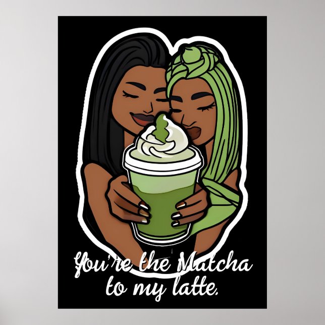 You’re the Matcha to My Latte Poster (Front)