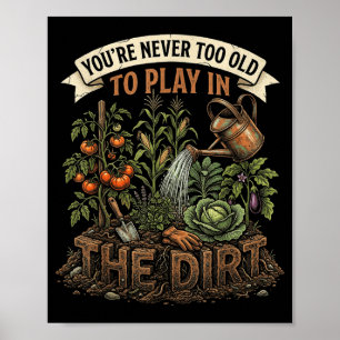 You’re too old to play in the dirt funny gardening poster