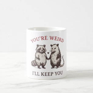 You’re Weird I’ll Keep You – Cute Weird Love Coffee Mug