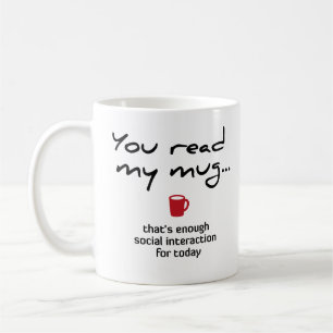 You read my mug … that's enough social interaction