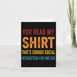 You Read My Shirt That's Enough Social Interaction Card