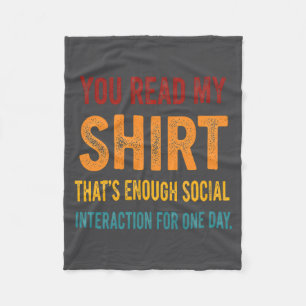 You Read My Shirt That's Enough Social Interaction Fleece Blanket