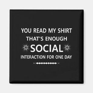 You Read My Shirt Thats Social Interaction For One Magnet