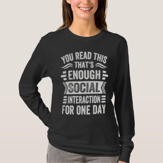 You Read This That's Enough Social Interaction For T-Shirt