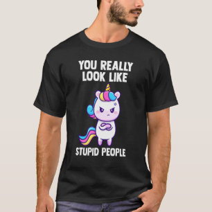 You Really Look Like Stupid People Unicorns Mythic T-Shirt