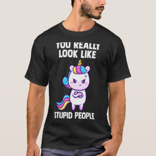 You Really Look Like Stupid People Unicorns Mythic T-Shirt