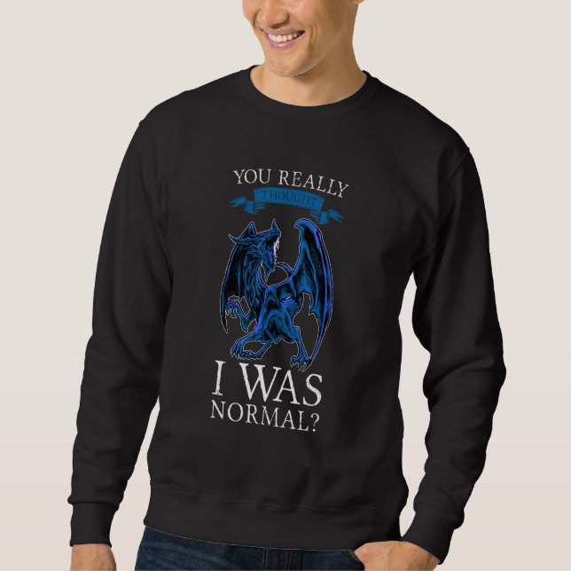 You Really Thought I Was Normal Dragons Grumpy Sweatshirt (Front)