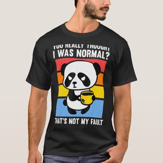 You Really Thought I Was Normal Pandas Coffee T-Shirt (Front)