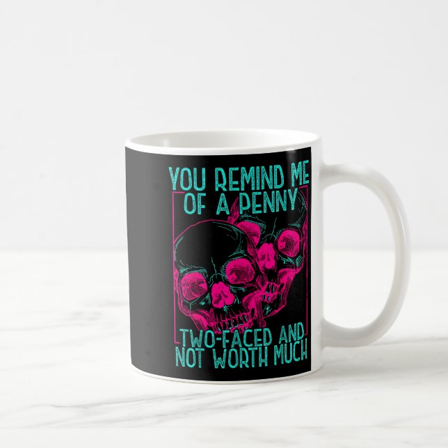 You Remind Me Of A Penny Two Faced And Worth Much  Coffee Mug (Right)