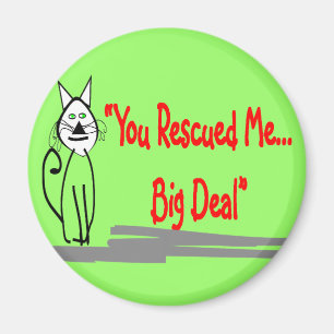 "You Rescued Me, Big Deal"--Cat Lovers Gifts Magnet