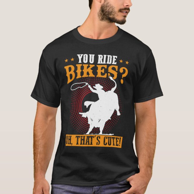 You Ride Bikes  Oh That's Cute  Bull Rider T-Shirt (Front)