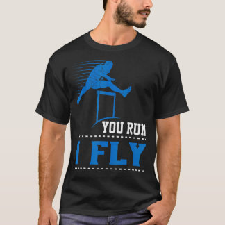 You Run I Fly Track And Field Hurdler Hurdles T-Shirt