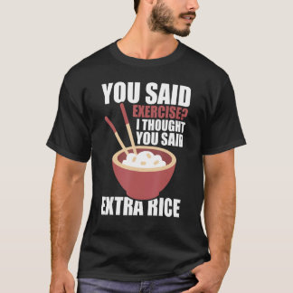 You Said Exercise I Thought You Said Extra Rice Th T-Shirt