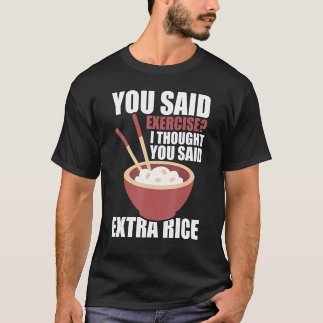 You Said Exercise I Thought You Said Extra Rice Th T-Shirt (Front)