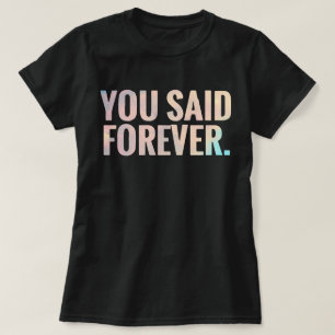 You Said Forever Text T-Shirt