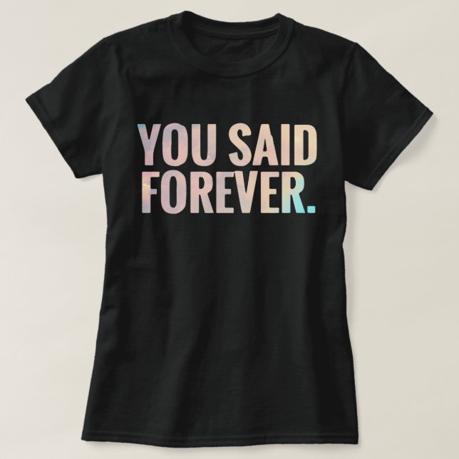 You Said Forever | Text T-Shirt (Design Front)