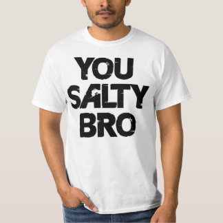 YOU SALTY BRO T-Shirt