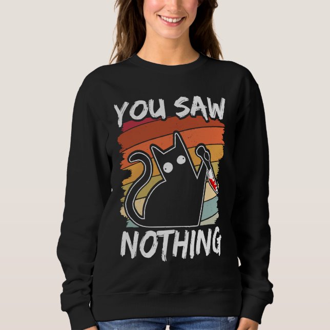 You Saw Nothing Black Cat Sarcasm Murder Blood Sweatshirt (Front)