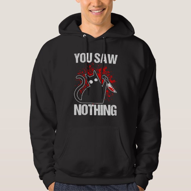 You Saw Nothing Black Cat Sarcasm Murder Murderer Hoodie (Front)