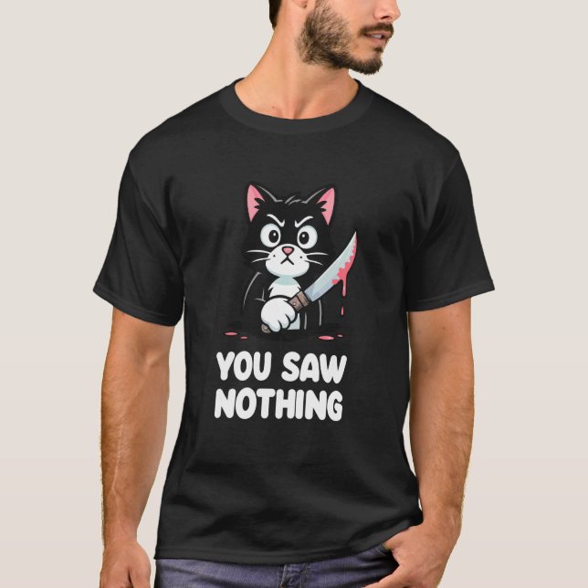 You Saw Nothing Cat Dark Humor Creepy T-Shirt (Front)