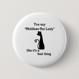 You Say Childless Cat Lady Like It's A Bad Thing 6 Cm Round Badge