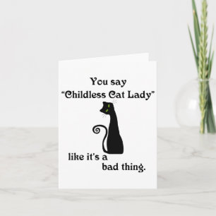 You Say Childless Cat Lady Like It's A Bad Thing Card