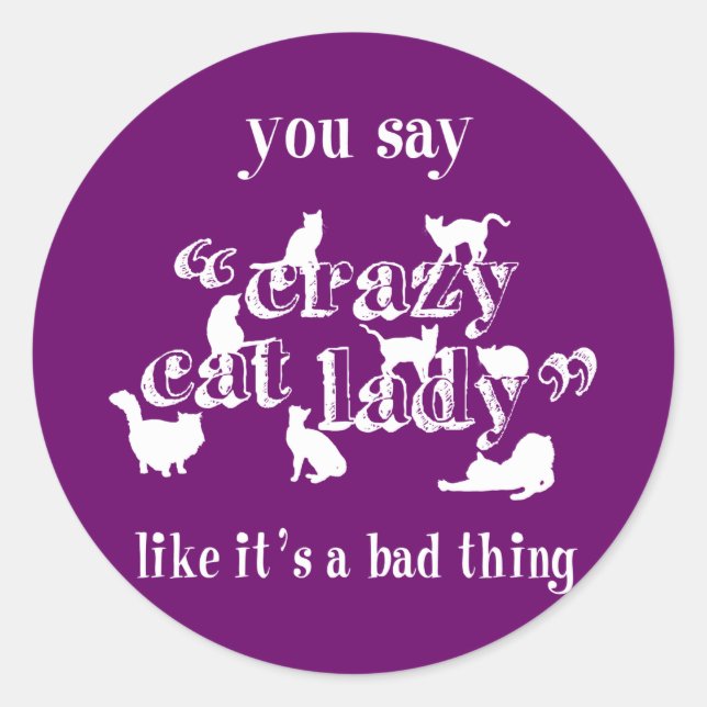 You Say Crazy Cat Lady Like It's A Bad Thing Classic Round Sticker (Front)
