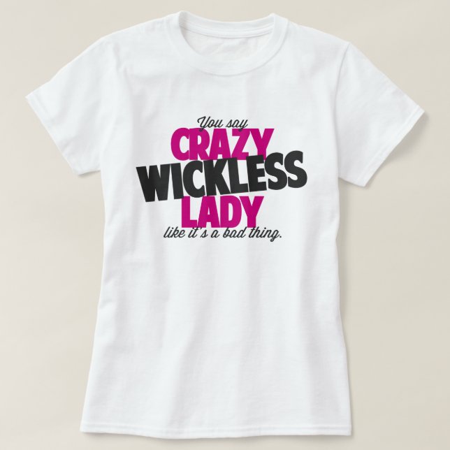 You say crazy wickless lady like its a bad thing T-Shirt (Design Front)