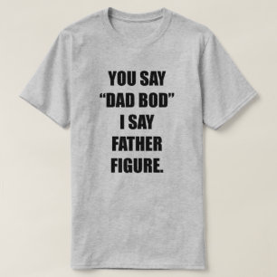 You Say "Dad Bod" I Say Father Figure Men's T-Shirt