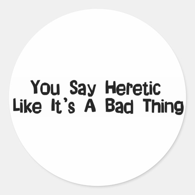 You Say Heretic Classic Round Sticker (Front)