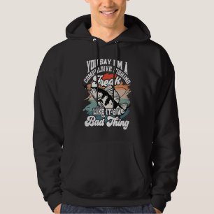 You say I'm a compulsive Fishing Freak like it's a Hoodie