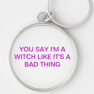 YOU SAY I'M A WITCH KEY RING