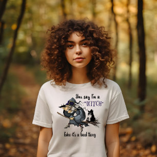 You Say I'm a Witch T-Shirt