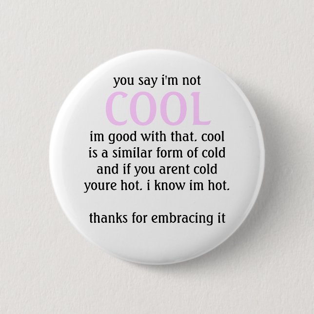 you say i'm not, COOL, im good with that. cooli... 6 Cm Round Badge (Front)