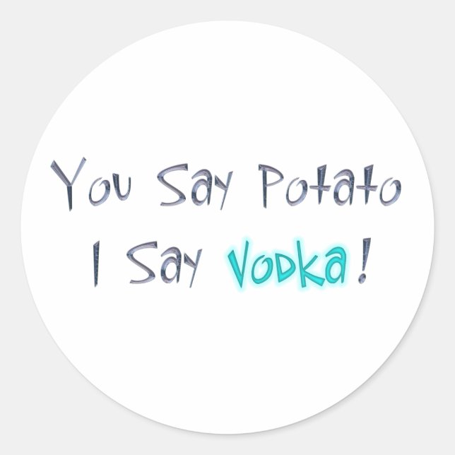 You say Potato I Say Vodka Sticker (Front)