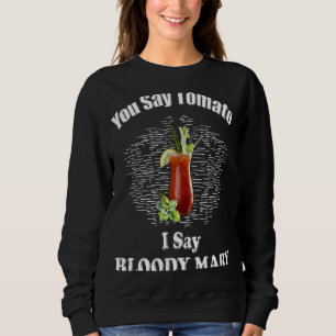 You Say Tomato I Say Bloody Mary Brunch Sweatshirt