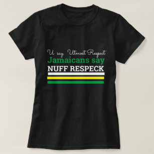 You Say Utmost Respect,-Jamaican Say, Nuff Respeck T-Shirt
