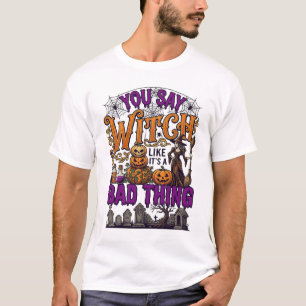You Say Witch Bad Thing Halloween Pumpkins Graveya T-Shirt