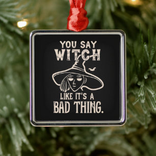 You Say Witch Humourous Witch Halloween Humour Metal Ornament