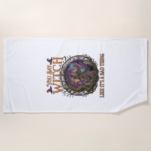 You Say Witch Like It Is Bad Thing Halloween_1 Beach Towel