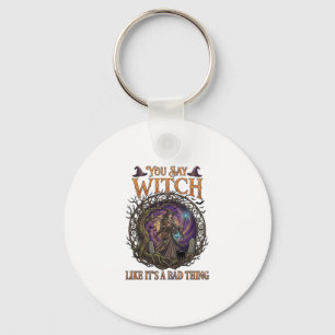 You Say Witch Like It Is Bad Thing Halloween_1 Key Ring