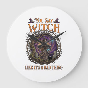 You Say Witch Like It Is Bad Thing Halloween_1 Large Clock