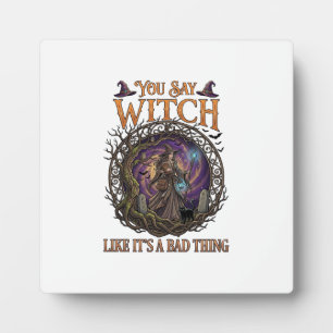 You Say Witch Like It Is Bad Thing Halloween_1 Plaque