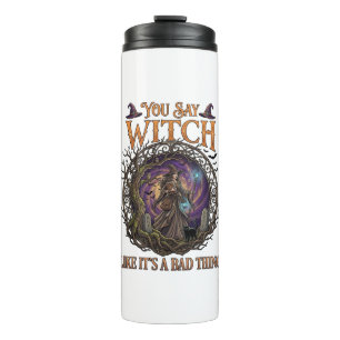 You Say Witch Like It Is Bad Thing Halloween_1 Thermal Tumbler