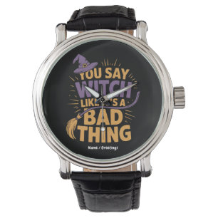 You Say Witch Like Its a Bad Thing Funny Halloween Watch