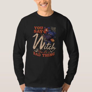 You Say Witch Like It's A Bad Thing Halloween  2 T-Shirt
