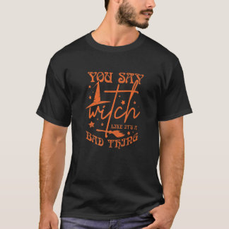 You Say Witch Like It's A Bad Thing Halloween 3 T-Shirt