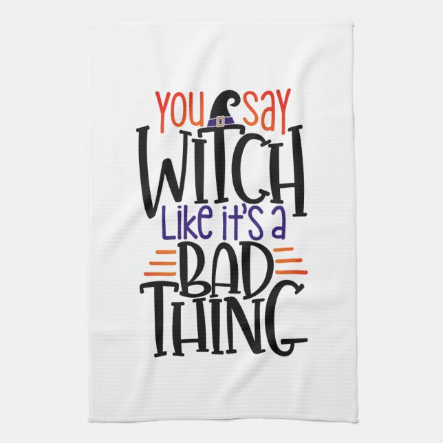 You Say Witch Like It's A Bad Thing Halloween Tea Towel (Vertical)