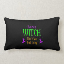 You Say Witch Like It's a Bad Thing Pillow